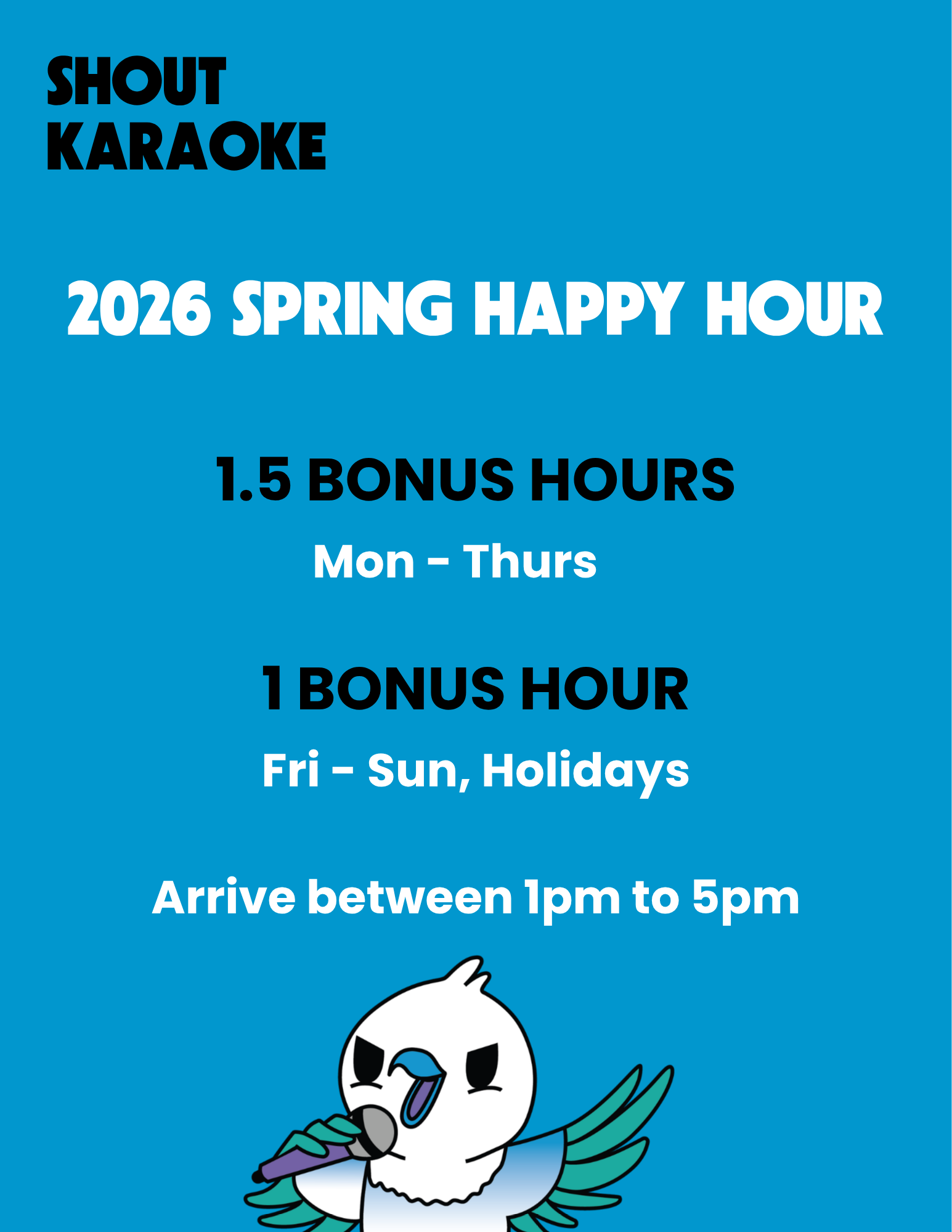 SHOUT KARAOKE Happy Hour Promotion — 1.5 extra hours Mon-Thurs, 1 extra hour Fri-Sun, 1PM-5PM daily